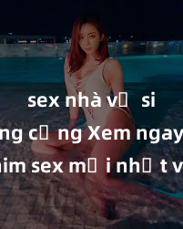 sex nhà vệ sinh công cộng Xem ngay phim sex mới nhất với những cảnh nóng hổi không thể bỏ lỡ! Cơ hội tận hưởng những khoảnh khắc đầy kích thích ngay hôm nay!