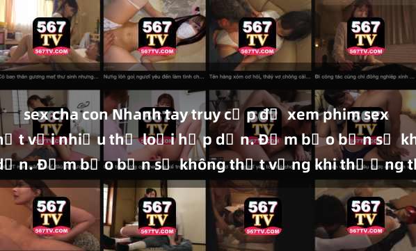 sex cha con Nhanh tay truy cập để xem phim sex đầy kích thích và mới nhất với nhiều thể loại hấp dẫn. Đảm bảo bạn sẽ không thất vọng khi thưởng thức.