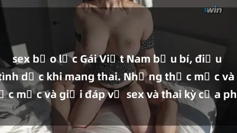 sex bạo lực Gái Việt Nam bầu bí, điều bạn cần biết về tình dục khi mang thai. Những thắc mắc và giải đáp về sex và thai kỳ của phụ nữ Việt.