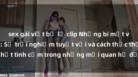 sex gái việt bị lộ clip Những bí mật về sex của gái già: Sự trải nghiệm tuyệt vời và cách thức thắt chặt tình cảm trong những mối quan hệ đầy sức sống và hấp dẫn
