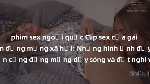 phim sex ngoại quốc Clip sex của gái Việt bị lộ gây chấn động mạng xã hội: Những hình ảnh đầy nóng bỏng khiến cộng đồng mạng dậy sóng và đặt nghi vấn về việc bảo vệ thông tin cá nhân.