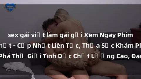 sex gái việt làm gái gọi Xem Ngay Phim JAV Vietsub Hay Nhất - Cập Nhật Liên Tục, Thỏa Sức Khám Phá Thế Giới Tình Dục Chất Lượng Cao, Đam Mê Không Giới Hạn!