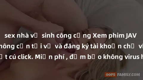 sex nhà vệ sinh công cộng Xem phim JAV online miễn phí không cần tải về và đăng ký tài khoản chỉ với một cú click. Miễn phí , đảm bảo không virus hay quảng cáo làm phiền.