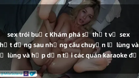 sex trói buộc Khám phá sự thật về sex quán karaoke: Sự thật đằng sau những câu chuyện lạ lùng và hấp dẫn tại các quán karaoke đầy bí ẩn này.