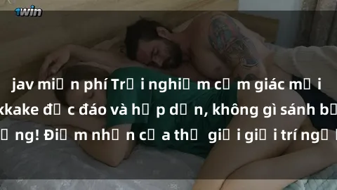 jav miễn phí Trải nghiệm cảm giác mới lạ với phim sex bukkake độc đáo và hấp dẫn, không gì sánh bằng! Điểm nhấn của thế giới giải trí người lớn đang chờ đợi.