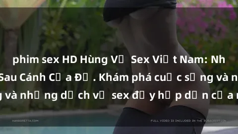 phim sex HD Hùng Vỹ Sex Việt Nam: Những Bí Mật Đằng Sau Cánh Cửa Đỏ. Khám phá cuộc sống và những dịch vụ sex đầy hấp dẫn của người Việt Nam.