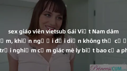 sex giáo viên vietsub Gái Việt Nam dâm đãng làm tình say đắm, khiến người đối diện không thể cưỡng lại được. Hãy trải nghiệm cảm giác mê ly biết bao của phong cách yêu đương đậm chất dân tộc!