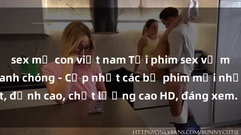 sex mẹ con việt nam Tải phim sex về máy miễn phí và nhanh chóng - Cập nhật các bộ phim mới nhất, đỉnh cao, chất lượng cao HD, đáng xem. Hãy trải nghiệm ngay!