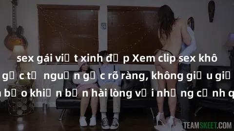 sex gái việt xinh đẹp Xem clip sex không che mới - Nguồn gốc từ nguồn gốc rõ ràng, không giấu giếm. Đảm bảo khiến bạn hài lòng với những cảnh quay táo bạo và đầy kích thích.