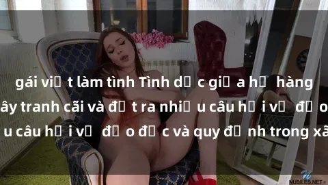 gái việt làm tình Tình dục giữa họ hàng: Những sự kiện gây tranh cãi và đặt ra nhiều câu hỏi về đạo đức và quy định trong xã hội.