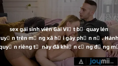 sex gái sinh viên Gái Việt bị quay lén khi tắm, clip lan truyền trên mạng xã hội gây phẫn nộ. Hành động vi phạm quyền riêng tư này đã khiến cộng đồng mạng bức xúc và đòi trừng phạt thật nghiêm khắc.