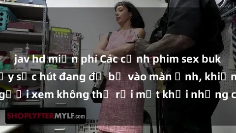 jav hd miễn phí Các cảnh phim sex bukkake hấp dẫn và đầy sức hút đang đổ bộ vào màn ảnh, khiến người xem không thể rời mắt khỏi những cảnh quay đầy kích thích.