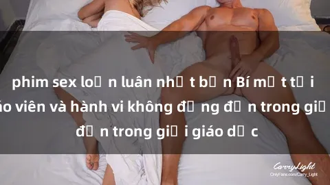 phim sex loạn luân nhật bản Bí mật tội ác: Sex giáo viên và hành vi không đứng đắn trong giới giáo dục
