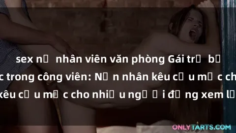 sex nữ nhân viên văn phòng Gái trẻ bị hiếp dâm bạo lực trong công viên: Nạn nhân kêu cứu mặc cho nhiều người đứng xem lạnh lùng