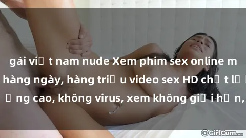 gái việt nam nude Xem phim sex online miễn phí, cập nhật hàng ngày, hàng triệu video sex HD chất lượng cao, không virus, xem không giới hạn, hoàn toàn miễn phí.