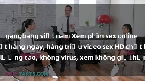 gangbang việt nam Xem phim sex online miễn phí, cập nhật hàng ngày, hàng triệu video sex HD chất lượng cao, không virus, xem không giới hạn, hoàn toàn miễn phí.