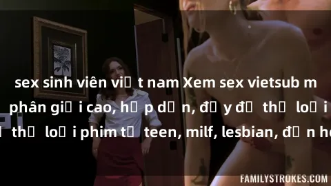 sex sinh viên việt nam Xem sex vietsub miễn phí tại nhà, độ phân giải cao, hấp dẫn, đầy đủ thể loại phim từ teen, milf, lesbian, đến hentai và jav.
