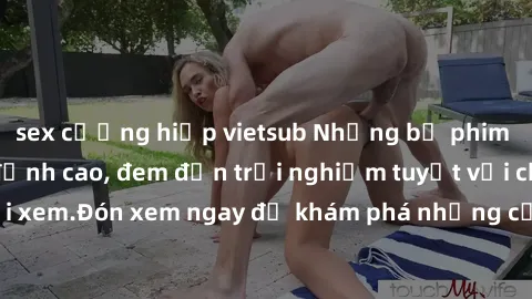 sex cưỡng hiếp vietsub Những bộ phim sex không che HD đỉnh cao, đem đến trải nghiệm tuyệt vời cho người xem.Đón xem ngay để khám phá những cảnh quay đẹp mắt và kích thích.