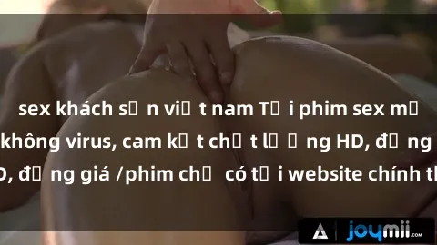 sex khách sạn việt nam Tải phim sex mới nhất cực nhanh không virus, cam kết chất lượng HD, đồng giá /phim chỉ có tại website chính thức. Đặt ngay!