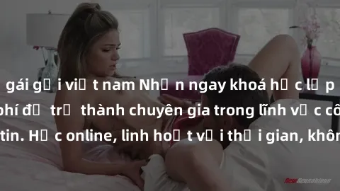 gái gọi việt nam Nhận ngay khoá học lập trình Java miễn phí để trở thành chuyên gia trong lĩnh vực công nghệ thông tin. Học online, linh hoạt với thời gian, không giới hạn địa điểm. Đăng ký ngay!