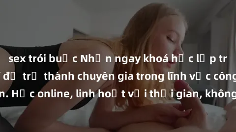 sex trói buộc Nhận ngay khoá học lập trình Java miễn phí để trở thành chuyên gia trong lĩnh vực công nghệ thông tin. Học online, linh hoạt với thời gian, không giới hạn địa điểm. Đăng ký ngay!
