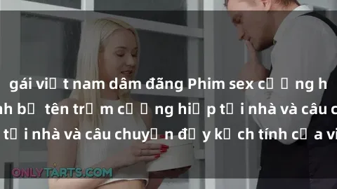 gái việt nam dâm đãng Phim sex cưỡng hiếp vietsub: Nữ sinh bị tên trộm cưỡng hiếp tại nhà và câu chuyện đầy kịch tính của vietsub