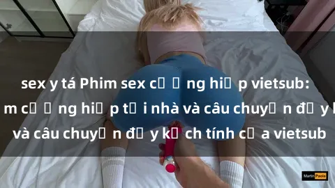 sex y tá Phim sex cưỡng hiếp vietsub: Nữ sinh bị tên trộm cưỡng hiếp tại nhà và câu chuyện đầy kịch tính của vietsub
