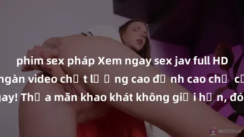phim sex pháp Xem ngay sex jav full HD miễn phí - Hàng ngàn video chất lượng cao đỉnh cao chỉ cần click vào ngay! Thỏa mãn khao khát không giới hạn, đón chờ những trải nghiệm mới lạ!