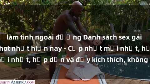 làm tình ngoài đường Danh sách sex gái Việt Nam sinh viên hot nhất hiện nay - Cập nhật mới nhất, hấp dẫn và đầy kích thích, không thể bỏ qua!