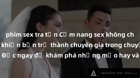 phim sex tra tấn Cẩm nang sex không che: Những bí quyết khiến bạn trở thành chuyên gia trong chuyện ấy! Đọc ngay để khám phá những mẹo hay và bí quyết tình dục không che.