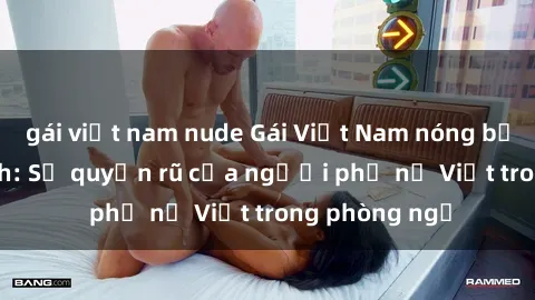 gái việt nam nude Gái Việt Nam nóng bỏng khi làm tình: Sự quyến rũ của người phụ nữ Việt trong phòng ngủ