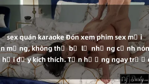 sex quán karaoke Đón xem phim sex mới nhất đang hot trên mạng, không thể bỏ lỡ những cảnh nóng hổi đầy kích thích. Tận hưởng ngay trước khi bị xoá chóng mặt!
