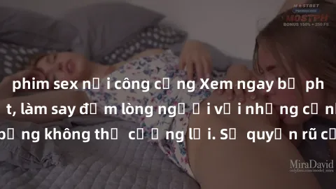 phim sex nơi công cộng Xem ngay bộ phim sex milf hot nhất, làm say đắm lòng người với những cảnh nóng bỏng không thể cưỡng lại. Sự quyến rũ của MILF sẽ khiến bạn mãnh liệt!