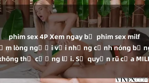 phim sex 4P Xem ngay bộ phim sex milf hot nhất, làm say đắm lòng người với những cảnh nóng bỏng không thể cưỡng lại. Sự quyến rũ của MILF sẽ khiến bạn mãnh liệt!