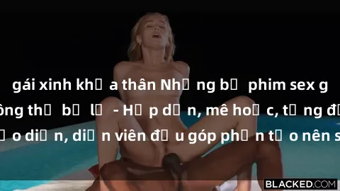 gái xinh khỏa thân Những bộ phim sex gái già đỉnh cao không thể bỏ lỡ - Hấp dẫn, mê hoặc, từng đạo diễn, diễn viên đều góp phần tạo nên sự hấp dẫn, kích thích.