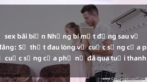sex bãi biển Những bí mật đằng sau vẻ ngoài gái già dâm đãng: Sự thật đau lòng về cuộc sống của phụ nữ đã qua tuổi thanh xuân