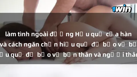 làm tình ngoài đường Hậu quả của hành vi bạo dâm sex và cách ngăn chặn hiệu quả để bảo vệ bản thân và người thân