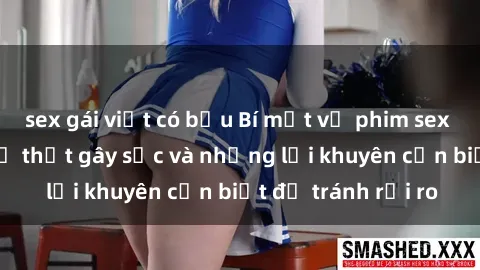 sex gái việt có bầu Bí mật về phim sex nơi công cộng: Sự thật gây sốc và những lời khuyên cần biết để tránh rủi ro