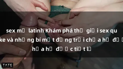 sex mỹ latinh Khám phá thế giới sex quán karaoke và những bí mật động trời chưa hề được tiết lộ