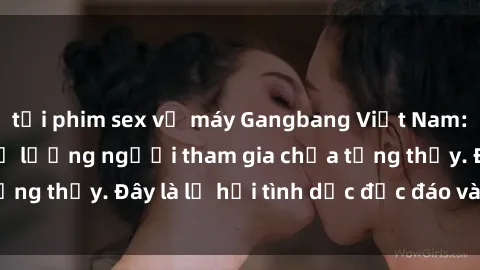tải phim sex về máy Gangbang Việt Nam: Kỷ lục mới với số lượng người tham gia chưa từng thấy. Đây là lễ hội tình dục độc đáo và gây sốc.