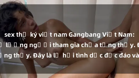 sex thư ký việt nam Gangbang Việt Nam: Kỷ lục mới với số lượng người tham gia chưa từng thấy. Đây là lễ hội tình dục độc đáo và gây sốc.