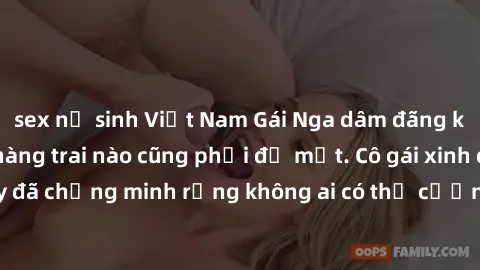 sex nữ sinh Việt Nam Gái Nga dâm đãng khiến tim bất cứ chàng trai nào cũng phải đỏ mặt. Cô gái xinh đẹp này đã chứng minh rằng không ai có thể cưỡng lại khi cô làm tình đắm say.