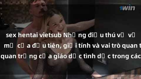 sex hentai vietsub Những điều thú vị về sex ở Bắc Âu: Sự mở cửa đầu tiên, giới tính và vai trò quan trọng của giáo dục tình dục trong các quốc gia này.