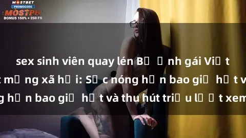sex sinh viên quay lén Bộ ảnh gái Việt Nam nude gây sốt mạng xã hội: Sắc nóng hơn bao giờ hết và thu hút triệu lượt xem