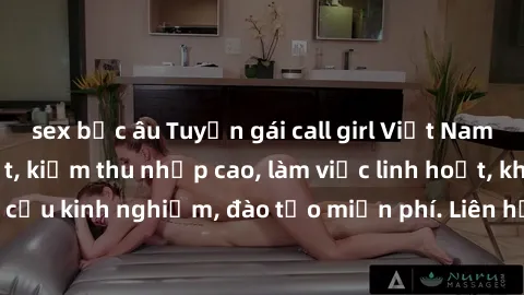 sex bắc âu Tuyển gái call girl Việt Nam gợi cảm, đẹp mắt, kiếm thu nhập cao, làm việc linh hoạt, không yêu cầu kinh nghiệm, đào tạo miễn phí. Liên hệ ngay để biết thêm chi tiết!