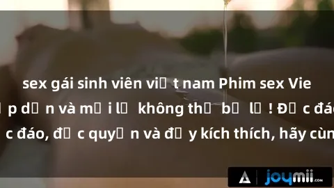 sex gái sinh viên việt nam Phim sex Vietsub: Trải nghiệm hấp dẫn và mới lạ không thể bỏ lỡ! Độc đáo, độc quyền và đầy kích thích, hãy cùng khám phá ngay!