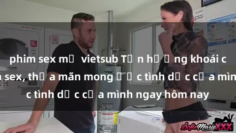 phim sex mỹ vietsub Tận hưởng khoái cảm với gái xinh sex, thỏa mãn mong ước tình dục của mình ngay hôm nay