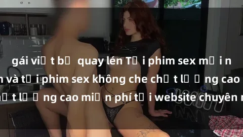 gái việt bị quay lén Tải phim sex mới nhất hot nhất - Xem và tải phim sex không che chất lượng cao miễn phí tại website chuyên nghiệp.
