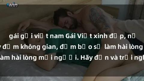 gái gọi việt nam Gái Việt xinh đẹp, nồng nàn làm tình say đắm không gian, đảm bảo sẽ làm hài lòng mọi người. Hãy đến và trải nghiệm ngay!