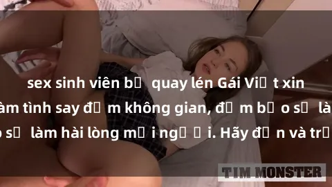 sex sinh viên bị quay lén Gái Việt xinh đẹp, nồng nàn làm tình say đắm không gian, đảm bảo sẽ làm hài lòng mọi người. Hãy đến và trải nghiệm ngay!